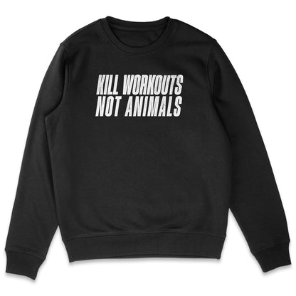 Kill Workouts Not Animals Sweatshirt