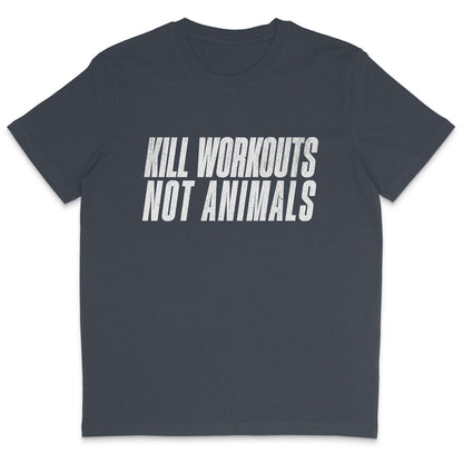 Kill Workouts Not Animals T-Shirt