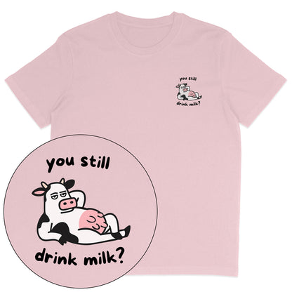 You Still Drink Milk? T-Shirt