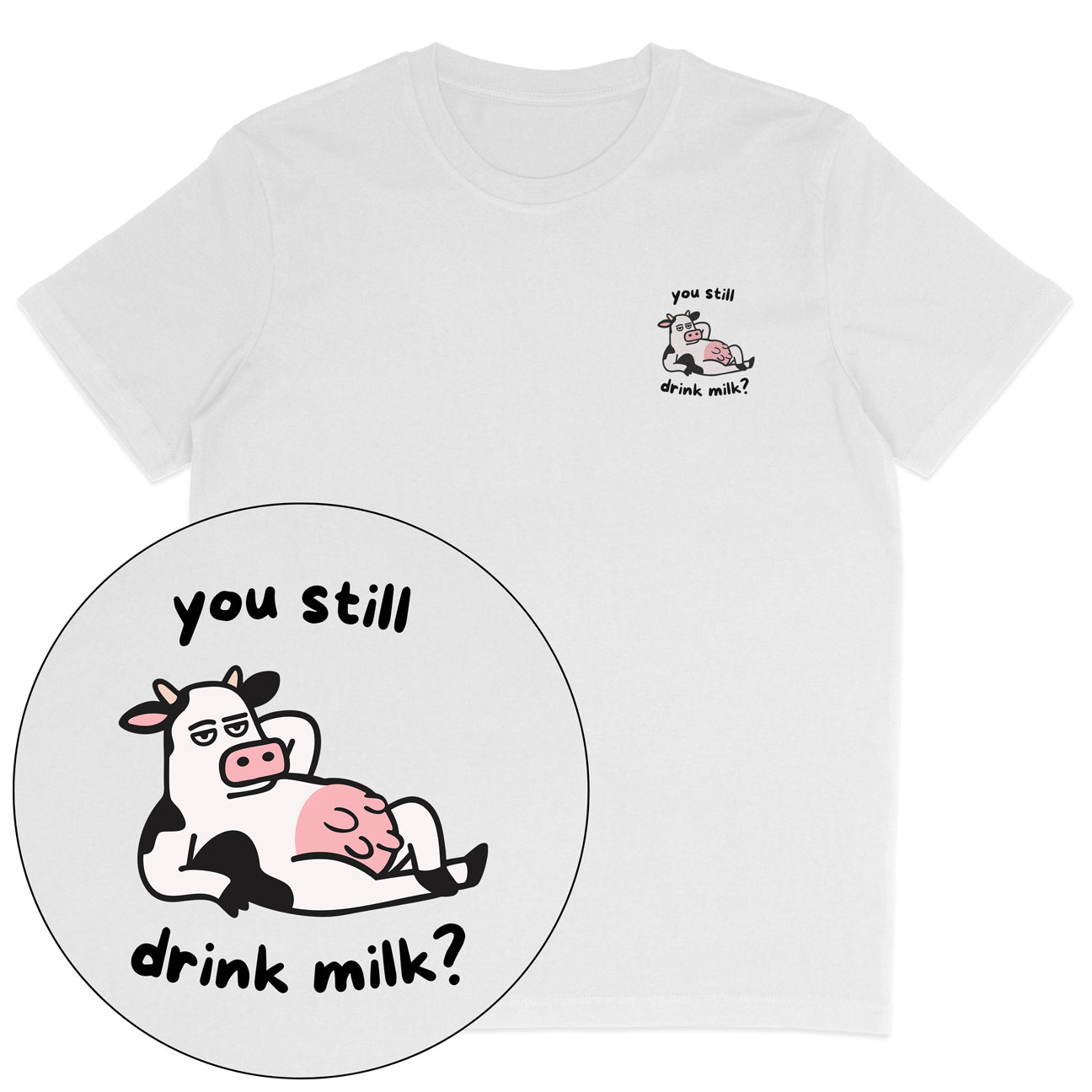 You Still Drink Milk? T-Shirt