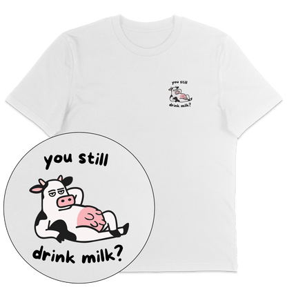You Still Drink Milk? T-Shirt - Vegan America