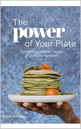 The Power of Your Plate: Simple, Sustainable Recipes To Feed Your Activism