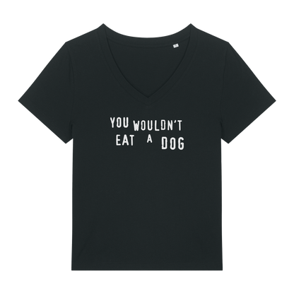 You Wouldn't Eat A Dog Women's V Neck T-Shirt