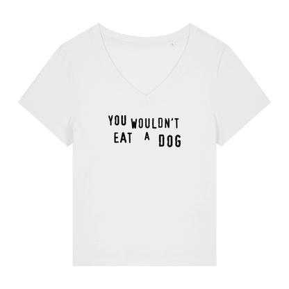 You Wouldn't Eat A Dog Women's V Neck T-Shirt